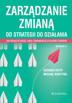 Zarządzanie zmianą. Od strategii do działania. Jak połączyć wizję, ludzi i organizację w służbie strategii