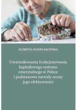 Uwarunkowania funkcjonowania kapitałowego systemu emerytalnego w Polsce i podstawowe metody oceny jego efektywności