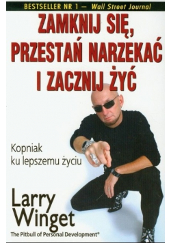 Zamknij się przestań narzekać i zacznij żyć Kopniak ku lepszemu życiu