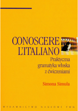Conoscere L'Italiano praktyczna gramatyka włoska z ćwiczeniami