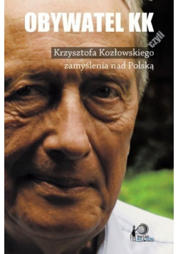 Obywatel KK czyli Krzysztofa Kozłowskiego zamyślenia nad Polską