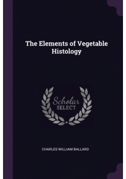 The Elements of Vegetable Histology