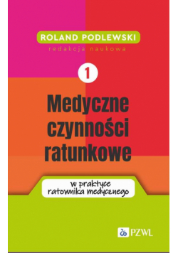 Medyczne czynności ratunkowe w praktyce ratownika medycznego Tom 1
