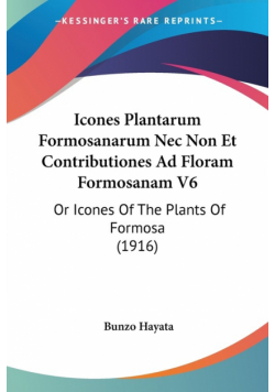 Icones Plantarum Formosanarum Nec Non Et Contributiones Ad Floram Formosanam V6