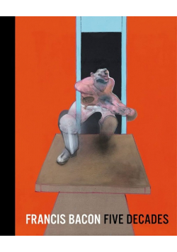 Francis Bacon Five Decades Bacon