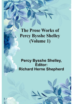 The Prose Works of Percy Bysshe Shelley (Volume 1)