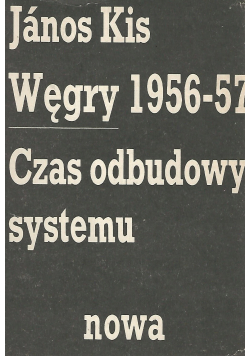 Węgry 1956 57 Czas odbudowy systemu