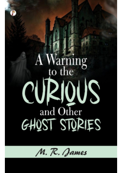 A Warning to the Curious, and Other Ghost Stories