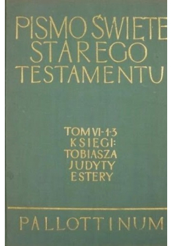 Pismo Święte Starego Testamentu Tom VI Część 1 3 Księgi Tobiasza Judyty Estery