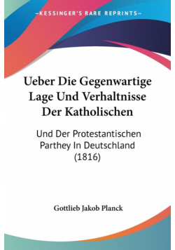 Ueber Die Gegenwartige Lage Und Verhaltnisse Der Katholischen