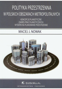 Nowak Maciej J. - Polityka przestrzenna w polskich obszarach metropolitalnych