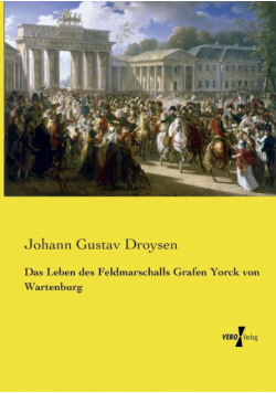Das Leben des Feldmarschalls Grafen Yorck von Wartenburg