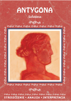 Antygona Sofoklesa. Streszczenie, analiza, interpretacja