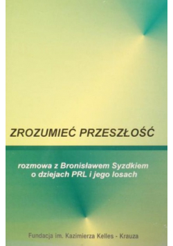 Zrozumieć przeszłość. Rozmowa z Bronisławem Syzdkiem o dziejach PRL i jego losach