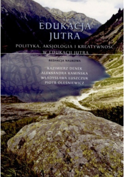 Edukacja jutra Polityka aksjologia i kreatywność w edukacji jutra
