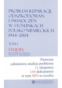 Problem reparacji odszkodowań i świadczeń w stosunkach polsko-niemieckich 1944-2004 Tom1 Studia / Tom2 Dokumenty