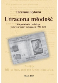 Utracona młodość Wspomnienia i refleksje z wojny i okupacji 1939 - 1945