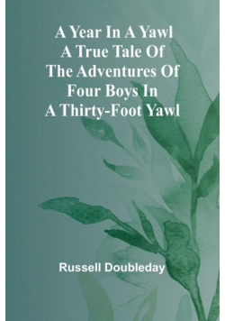 A Year in a Yawl A True Tale of the Adventures of Four Boys in a Thirty-foot Yawl