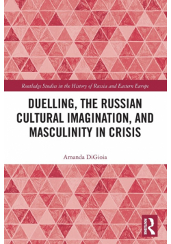 Duelling, the Russian Cultural Imagination, and Masculinity in Crisis