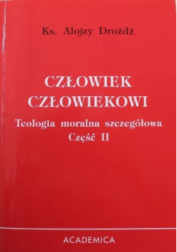 Człowiek człowiekowi Teologia moralna szczegółowa Część II