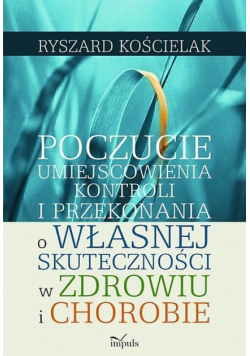 Poczucie umiejscowienia kontroli i przekonania o własnej skuteczności w zdrowiu i chorobie