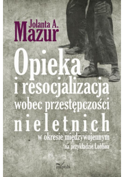 Opieka i resocjalizacja wobec przestępczości nieletnich