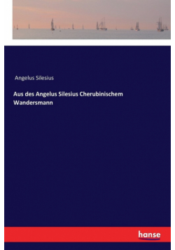 Aus des Angelus Silesius Cherubinischem Wandersmann