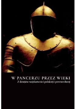 W pancerzu przez wieki Z dziejów wojskowości polskiej i powszechnej