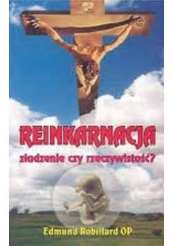 Reinkarnacja złudzenie czy rzeczywistość