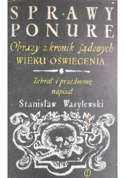 Sprawy ponure Obrazy z kronik sądowych wieku oświecenia