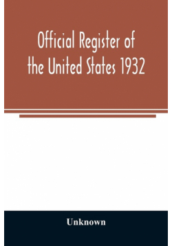 Official register of the United States 1932; Containing a List of Persons Occupying Administrative and Supervisory Positions in Each Executive and Judicial Department of the Government Including the District of Columbia