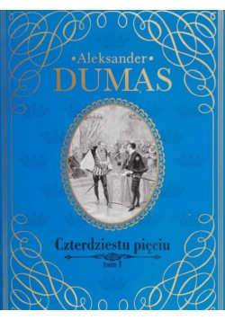 Dumas Aleksander Czterdziestu pięciu Tom I
