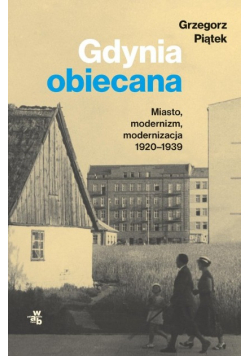 Gdynia obiecana. Miasto, modernizm, modernizacja