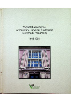 Wydział Budownictwa Architektury i Inżynierii Środowiska Politechniki Poznańskiej 1945 - 1995