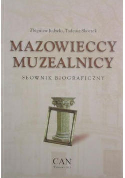 Mazowieccy muzealnicy. Słownik biograficzny