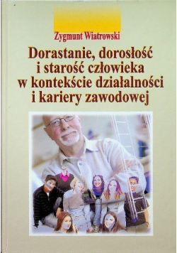 Dorastanie dorosłość i starość człowieka w kontekście działalności i kariery zawodowej