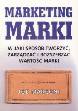 Marconi Joe - Marketing marki: W jaki sposób tworzyć, zarządzać i rozszerzać wartości marki