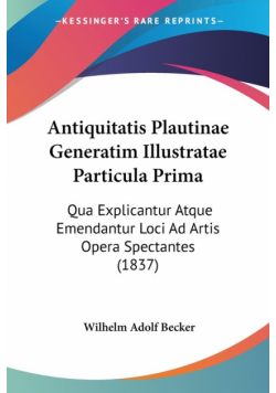 Antiquitatis Plautinae Generatim Illustratae Particula Prima
