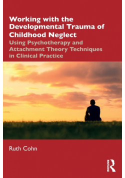 Working with the Developmental Trauma of Childhood Neglect