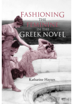 Fashioning the Feminine in the Greek Novel