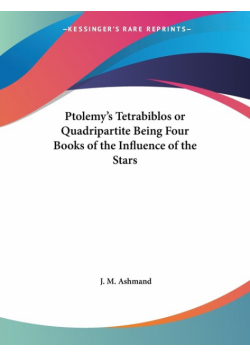 Ptolemy's Tetrabiblos or Quadripartite Being Four Books of the Influence of the Stars