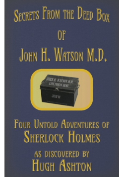 Secrets from the Deed Box of John H. Watson M.D.