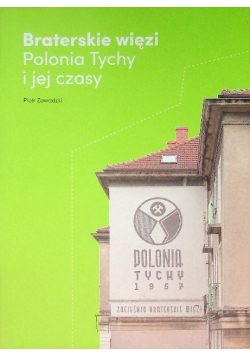 Braterskie więzi - Polonia Tychy i jej czasy sport