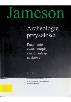 Archeologie przyszłości Pragnienie zwane utopią i inne fantazje naukowe