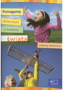 Pomagamy dzieciom w badaniu świata: Zabawy badawcze