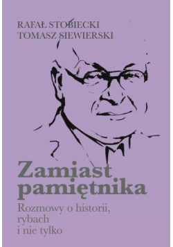 Zamiast pamiętnika Rozmowy o historii, rybach i nie tylko