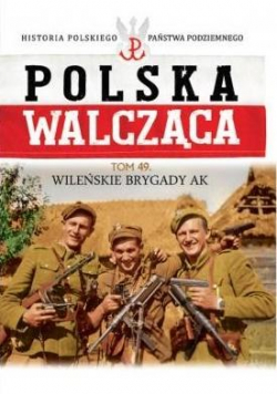 Polska Walcząca T. 49 Wileńskie brygady AK