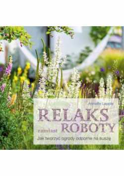 Relaks zamiast roboty Jak tworzyć ogrody