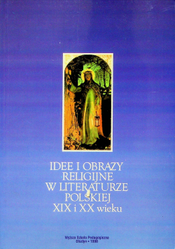Idee i obrazy religijne w literaturze polskiej XIX i XX wieku