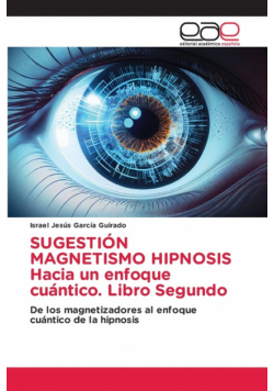 SUGESTIÓN MAGNETISMO HIPNOSIS Hacia un enfoque cuántico. Libro Segundo